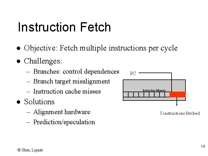 Instruction Fetch l Objective: Fetch multiple instructions per cycle l Challenges: – Branches: control