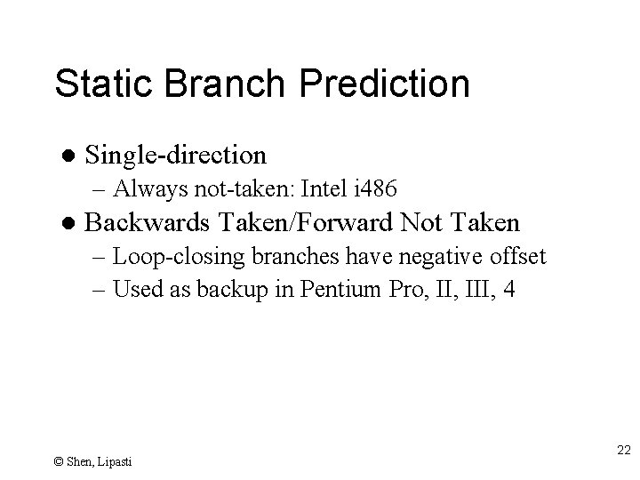 Static Branch Prediction l Single-direction – Always not-taken: Intel i 486 l Backwards Taken/Forward