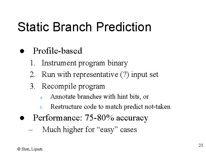 Static Branch Prediction Profile-based l 1. Instrument program binary 2. Run with representative (?