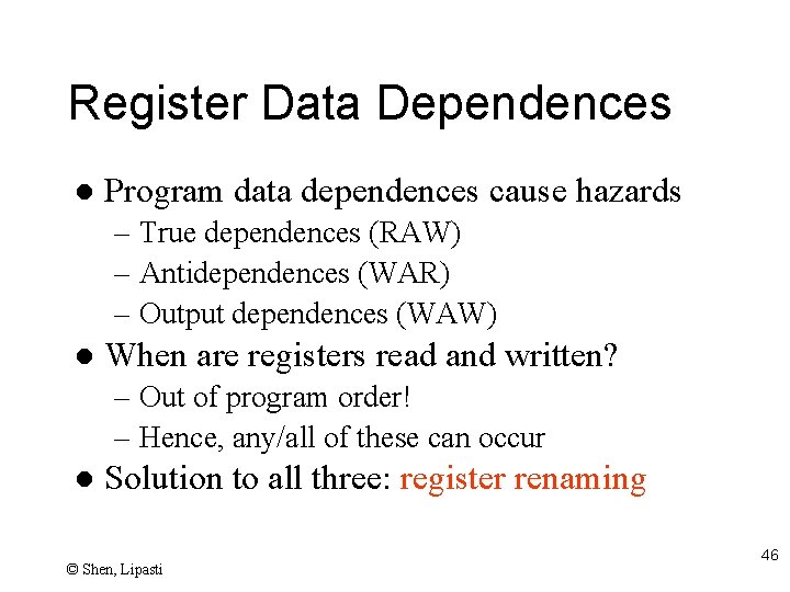 Register Data Dependences l Program data dependences cause hazards – True dependences (RAW) –