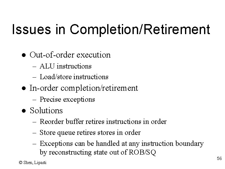 Issues in Completion/Retirement l Out-of-order execution – ALU instructions – Load/store instructions l In-order