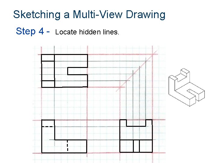 Sketching a Multi-View Drawing Step 4 - Locate hidden lines. 