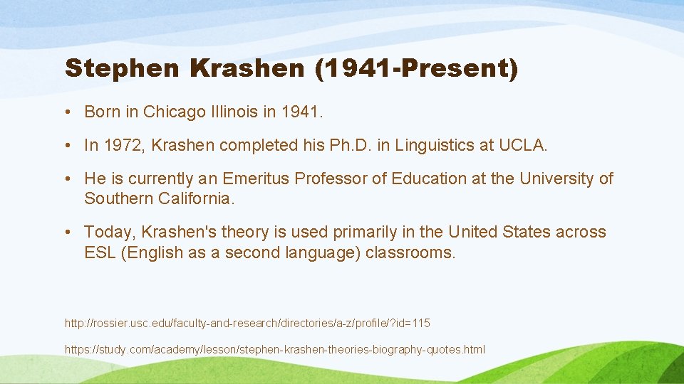 Stephen Krashen (1941 -Present) • Born in Chicago Illinois in 1941. • In 1972,