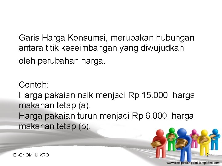 Garis Harga Konsumsi, merupakan hubungan antara titik keseimbangan yang diwujudkan oleh perubahan harga. Contoh: