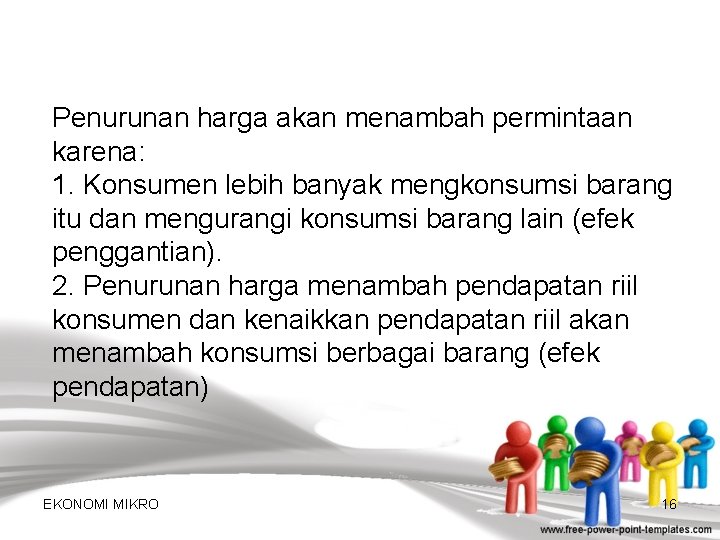 Penurunan harga akan menambah permintaan karena: 1. Konsumen lebih banyak mengkonsumsi barang itu dan