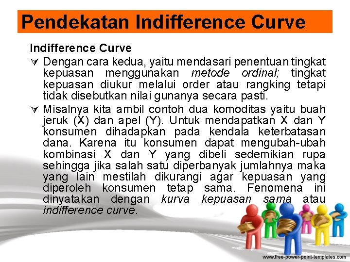 Pendekatan Indifference Curve Ú Dengan cara kedua, yaitu mendasari penentuan tingkat kepuasan menggunakan metode