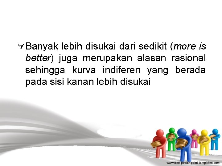 Ú Banyak lebih disukai dari sedikit (more is better) juga merupakan alasan rasional sehingga