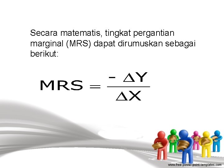 Secara matematis, tingkat pergantian marginal (MRS) dapat dirumuskan sebagai berikut: 