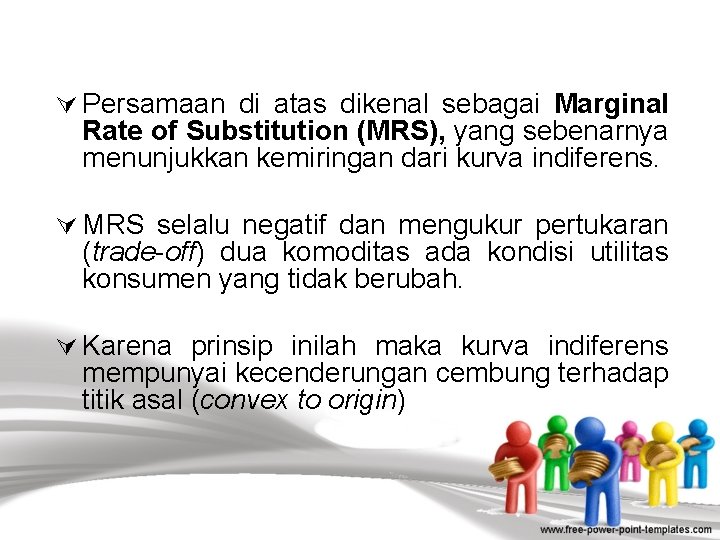 Ú Persamaan di atas dikenal sebagai Marginal Rate of Substitution (MRS), yang sebenarnya menunjukkan