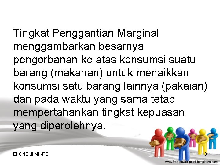 Tingkat Penggantian Marginal menggambarkan besarnya pengorbanan ke atas konsumsi suatu barang (makanan) untuk menaikkan