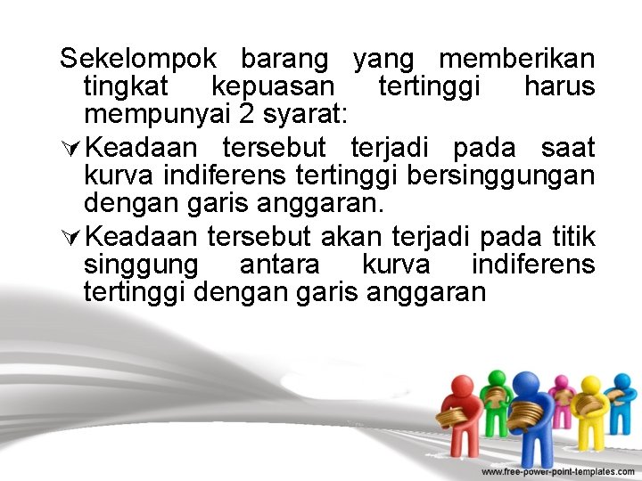 Sekelompok barang yang memberikan tingkat kepuasan tertinggi harus mempunyai 2 syarat: Ú Keadaan tersebut