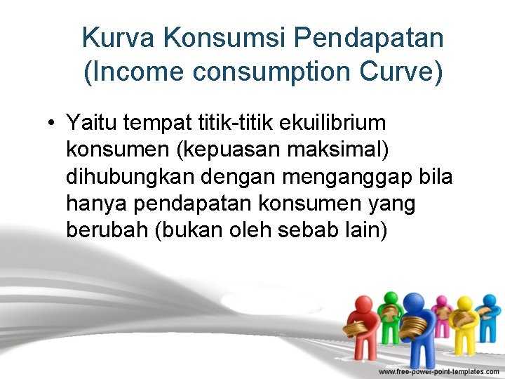 Kurva Konsumsi Pendapatan (Income consumption Curve) • Yaitu tempat titik-titik ekuilibrium konsumen (kepuasan maksimal)