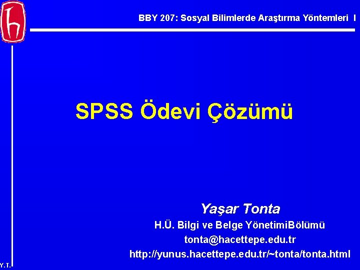 BBY 207: Sosyal Bilimlerde Araştırma Yöntemleri I SPSS Ödevi Çözümü Yaşar Tonta H. Ü.