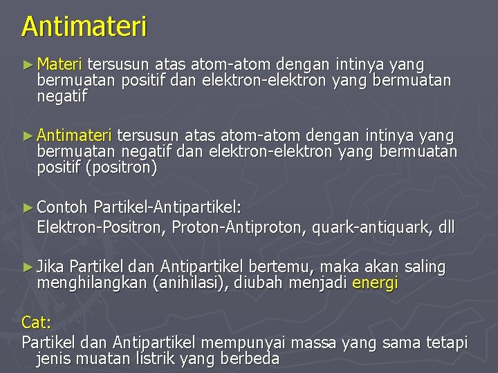 Antimateri ► Materi tersusun atas atom-atom dengan intinya yang bermuatan positif dan elektron-elektron yang