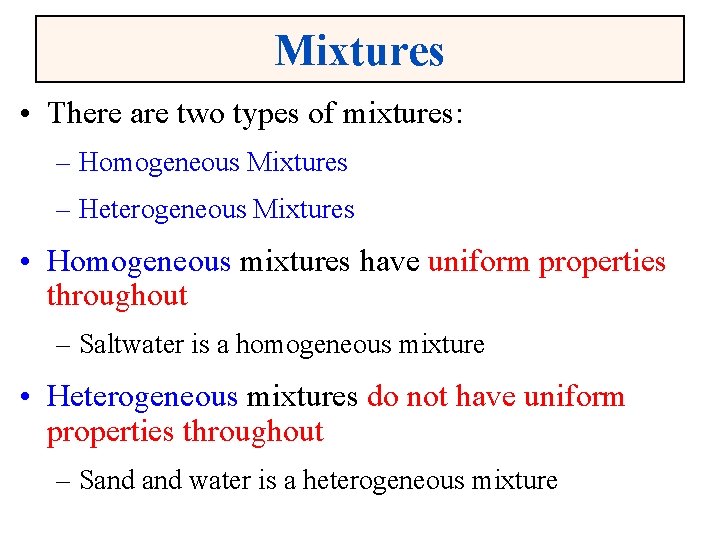 Mixtures • There are two types of mixtures: – Homogeneous Mixtures – Heterogeneous Mixtures