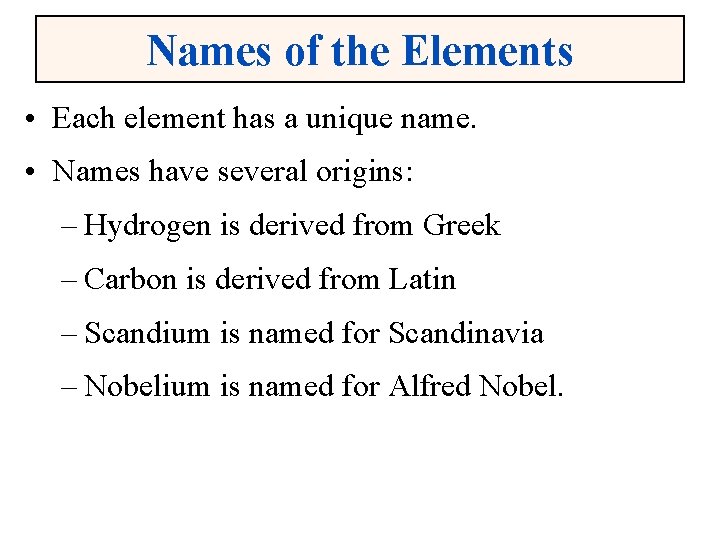 Names of the Elements • Each element has a unique name. • Names have