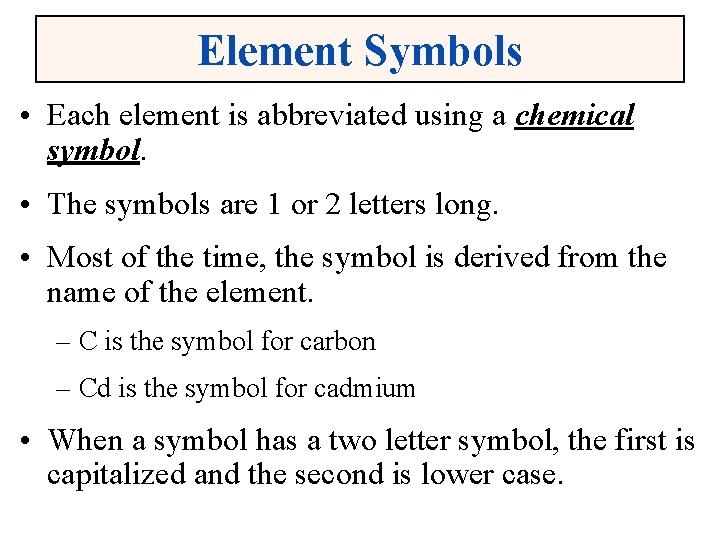 Element Symbols • Each element is abbreviated using a chemical symbol. • The symbols