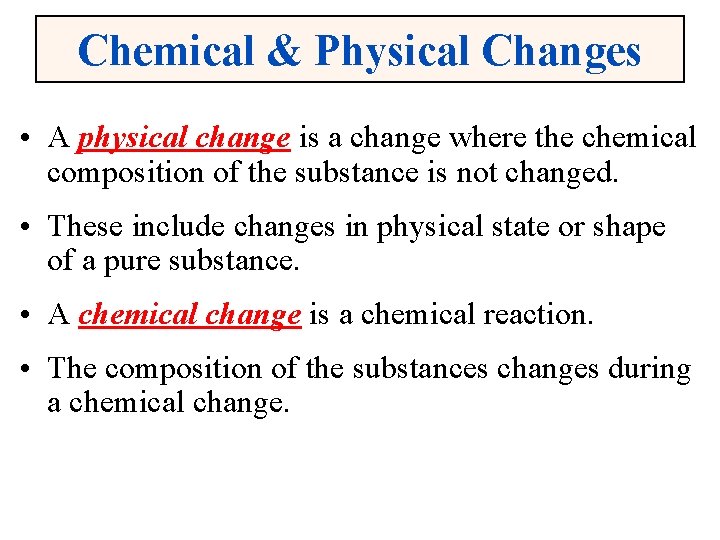 Chemical & Physical Changes • A physical change is a change where the chemical