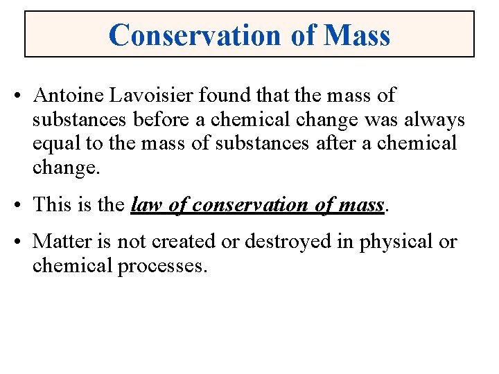 Conservation of Mass • Antoine Lavoisier found that the mass of substances before a