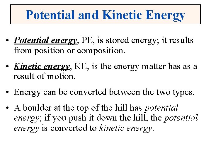 Potential and Kinetic Energy • Potential energy, PE, is stored energy; it results from