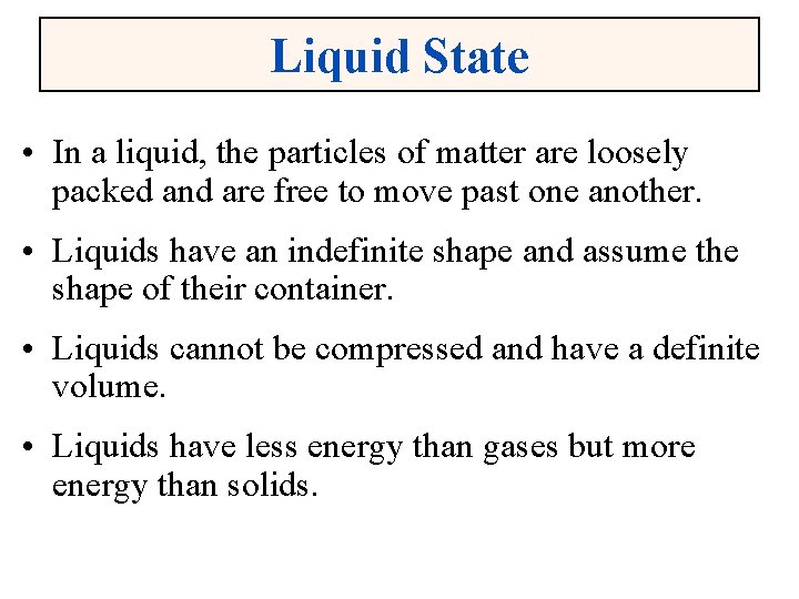 Liquid State • In a liquid, the particles of matter are loosely packed and