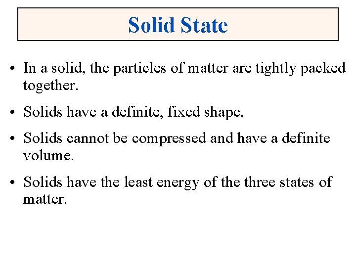 Solid State • In a solid, the particles of matter are tightly packed together.