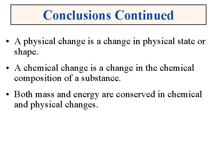 Conclusions Continued • A physical change is a change in physical state or shape.