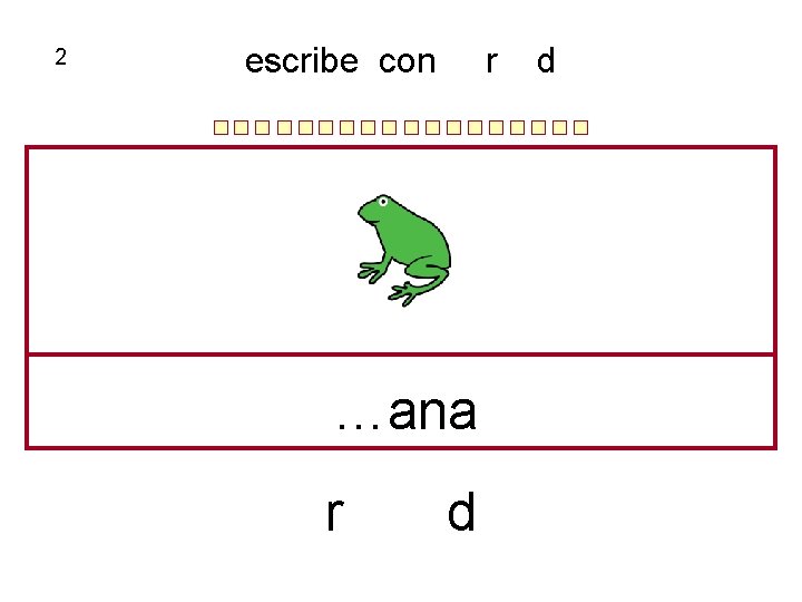 2 escribe con r …ana r d d 