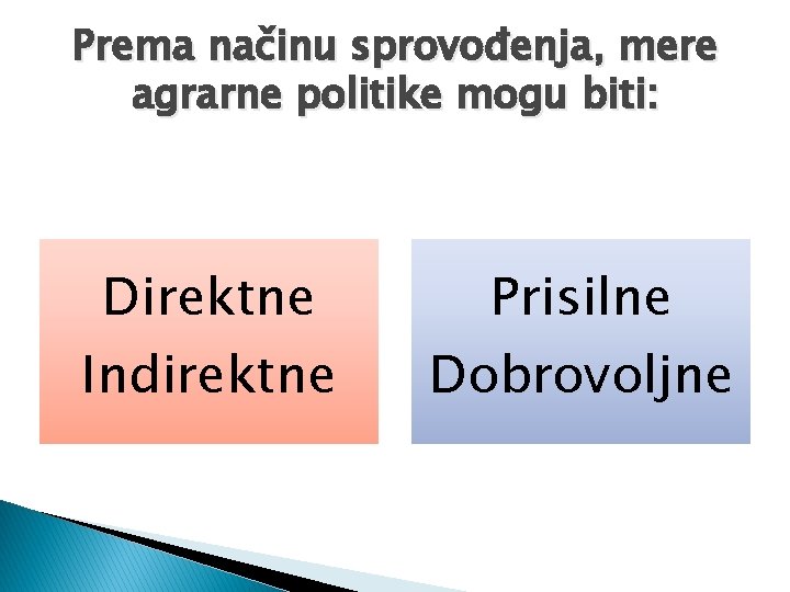 Prema načinu sprovođenja, mere agrarne politike mogu biti: Direktne Indirektne Prisilne Dobrovoljne 