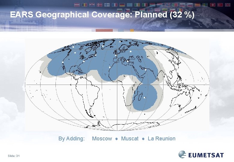 EARS Geographical Coverage: Planned (32 %) By Adding: Slide: 31 Moscow ● Muscat ●