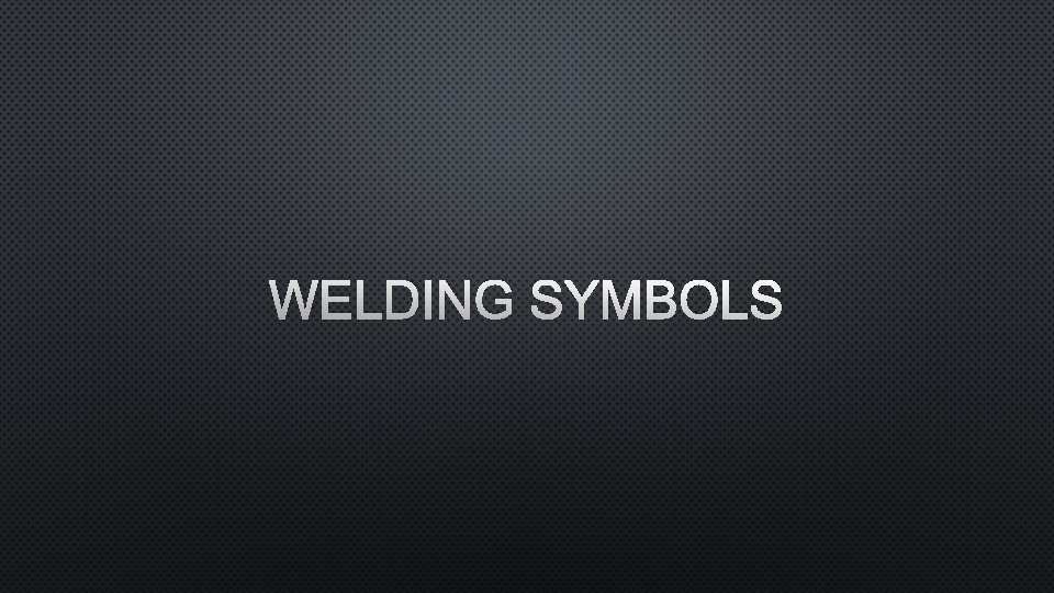 WELDING SYMBOLS 