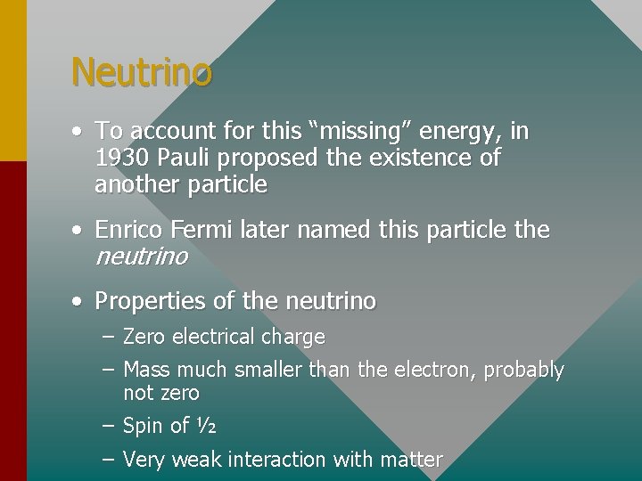 Neutrino • To account for this “missing” energy, in 1930 Pauli proposed the existence