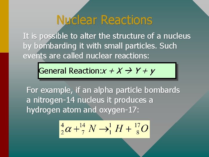 Nuclear Reactions It is possible to alter the structure of a nucleus by bombarding