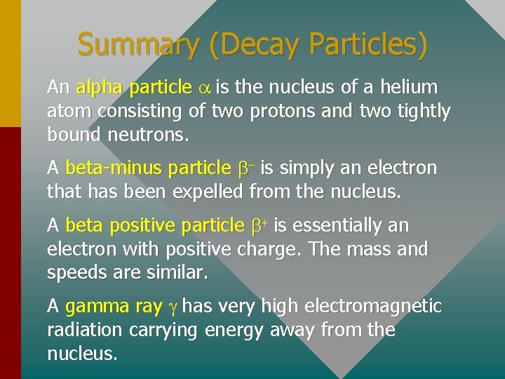 Summary (Decay Particles) An alpha particle a is the nucleus of a helium atom
