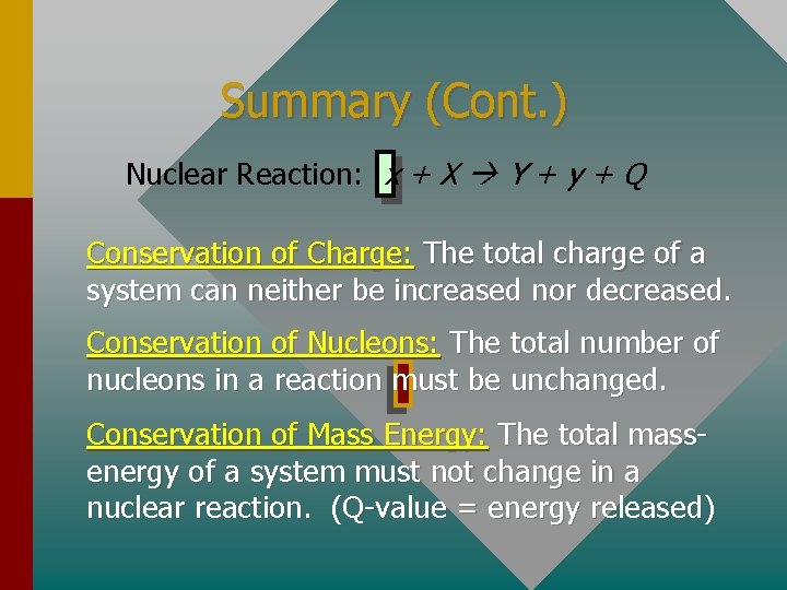 Summary (Cont. ) Nuclear Reaction: x + X Y + y + Q Conservation