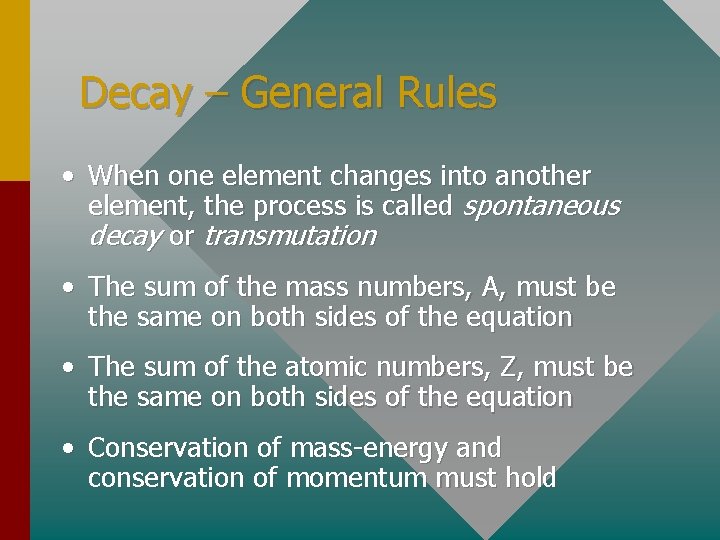 Decay – General Rules • When one element changes into another element, the process