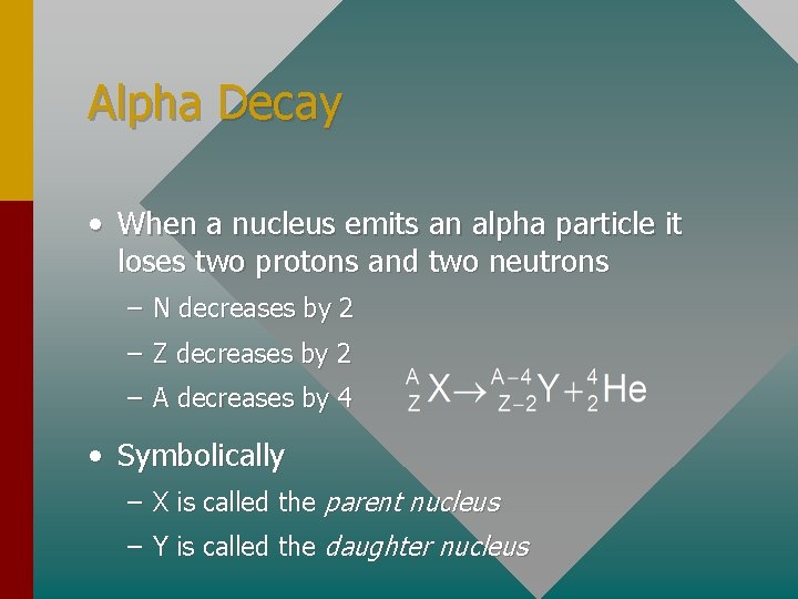 Alpha Decay • When a nucleus emits an alpha particle it loses two protons