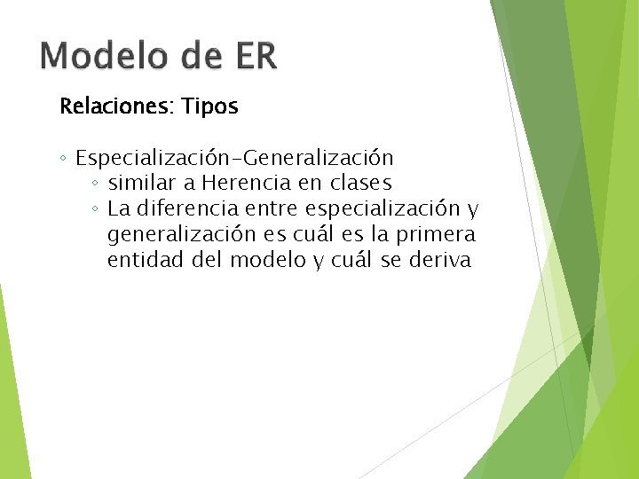 Relaciones: Tipos ◦ Especialización-Generalización ◦ similar a Herencia en clases ◦ La diferencia entre