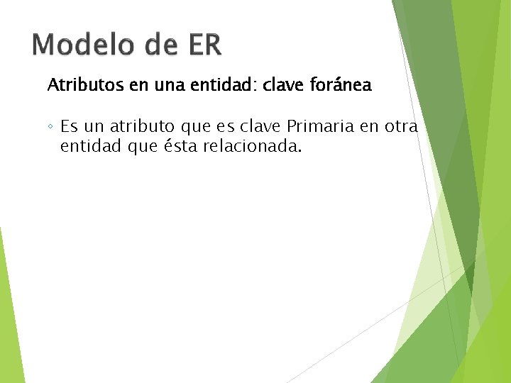 Atributos en una entidad: clave foránea ◦ Es un atributo que es clave Primaria