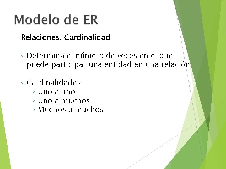 Relaciones: Cardinalidad ◦ Determina el número de veces en el que puede participar una