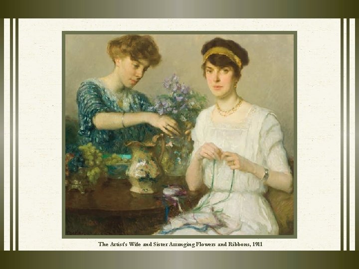 The Artist’s Wife and Sister Arranging Flowers and Ribbons, 1911 The Artist’s Wife and Sister Arranging Flowers and Ribbons, 1911