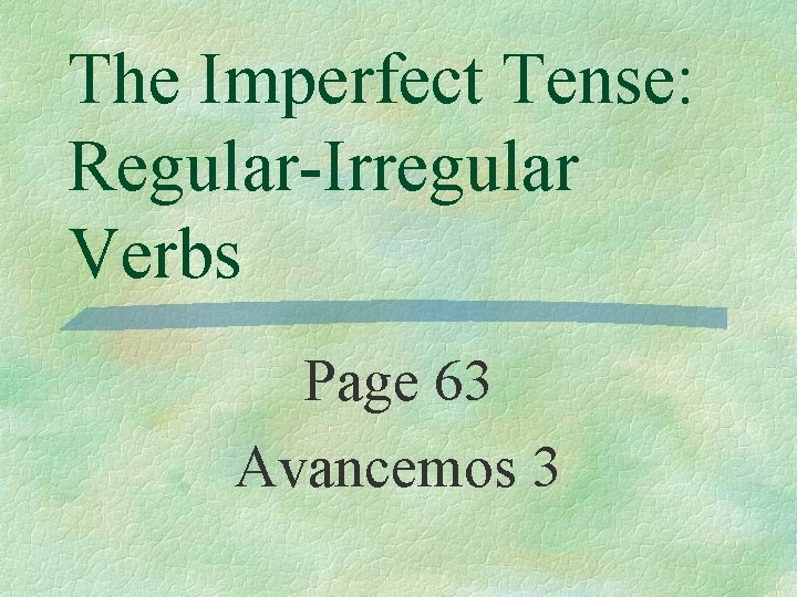 The Imperfect Tense: Regular-Irregular Verbs Page 63 Avancemos 3 