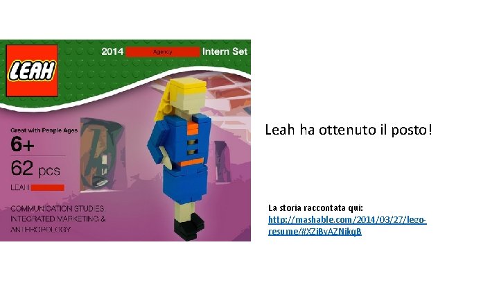 Leah ha ottenuto il posto! La storia raccontata qui: http: //mashable. com/2014/03/27/legoresume/#XZi. Bv. AZNikq.