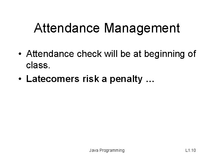 Attendance Management • Attendance check will be at beginning of class. • Latecomers risk