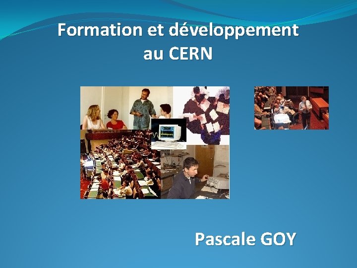 Formation et développement au CERN Pascale GOY 