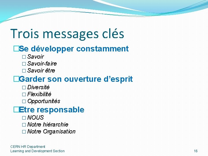 Trois messages clés �Se développer constamment � Savoir-faire � Savoir être �Garder son ouverture