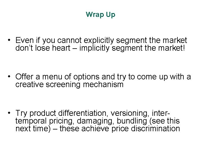 Wrap Up • Even if you cannot explicitly segment the market don’t lose heart