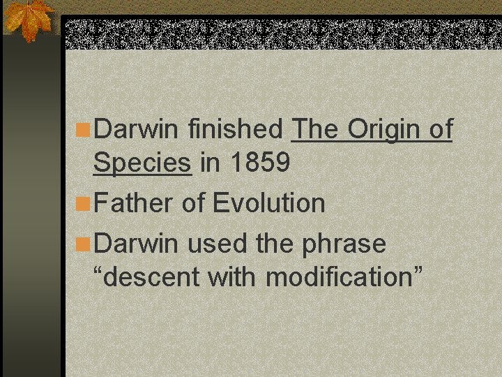 n Darwin finished The Origin of Species in 1859 n Father of Evolution n