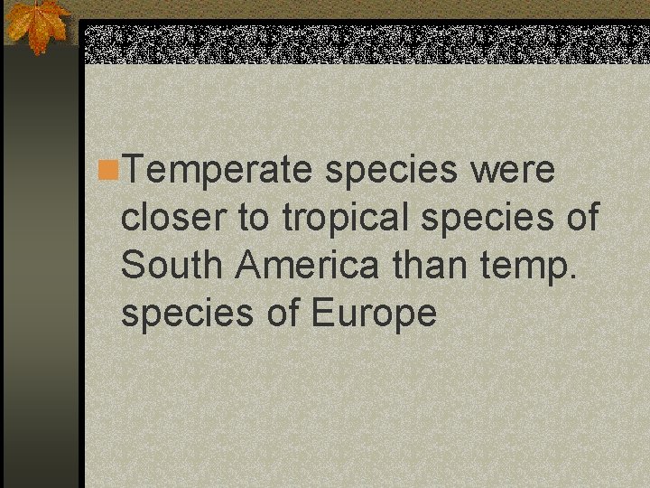 n. Temperate species were closer to tropical species of South America than temp. species