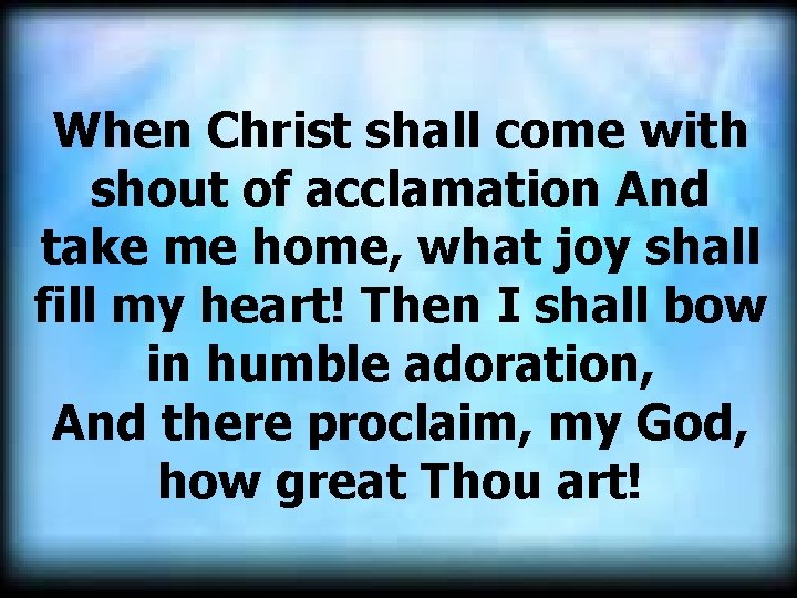 When Christ shall come with shout of acclamation And take me home, what joy